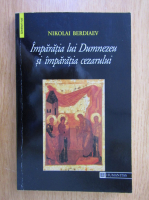 Nikolai Berdiaev - Imparatia lui Dumnezeu si imparatia Cezarului