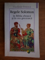 Vladimir Peterca - Regele Solomon. In biblia ebraica si in cea greceasca