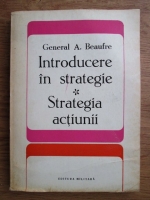 A. Beaufre - Introducere in strategie. Strategia actiunii