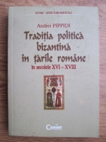 Andrei Pippidi - Traditia politica bizantina in tarile romane in secolele XVI-XVIII
