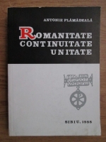Antonie Plamadeala - Romanitate, continuitate, unitate