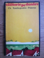 Anticariat: Ch. Xanthopoulos Palamas - Calatorie pe Dunare