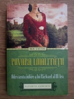 Anticariat: Elizabeth Ashworth - Povara loialitatii. Adevarata iubire a lui Richard al III-lea