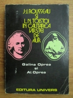Anticariat: Galina Oprea, Al. Oprea - J.-J. Rousseau si L. N. Tolstoi in cautarea varstei de aur