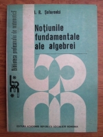 Anticariat: I. R. Safarevici - Notiunile fundamentale ale algebrei