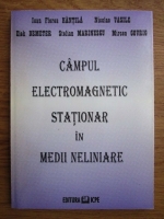 Ioan Florea Hantila, Nicolae Vasile - Campul electromegnetic stationar in medii neliniare