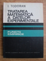 Anticariat: Ioan Todoran - Tratarea matematica a datelor experimentale, functii empirice