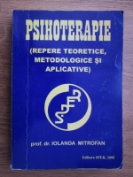 Anticariat: Iolanda Mitrofan - Psihoterapie. Repere teoretice, metodologice si aplicative