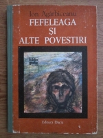 Anticariat: Ion Agarbiceanu - Fefeleaga si alte povestiri