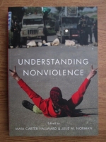 Maia Carter Hallward, Julie M. Norman - Understanding nonviolence: Contours an contexts