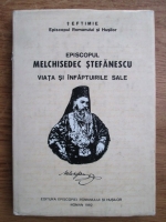 Melchisedec Stefanescu - Viata si infaptuirile sale