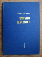 Nicolaide Andrei - Masini electrice. Teorie, proiectare