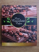 Oana Stefanescu - Totul despre ceai, ciocolata, cafea. Istorie, beneficii, retete