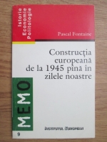 Pascal Fontaine - Constructia europeana de la 1945 pana in zilele noastre
