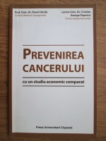 Anticariat: Pavel Chirila - Prevenirea cancerului cu un studiu economic comparat