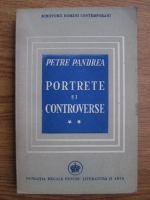 Petre Pandrea - Portrete si controverse (volumul 2)