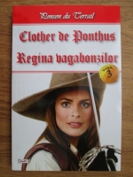 Ponson du Terrail - Clother de Ponthus, volumul 3. Regina bagabonzilor
