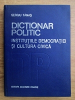 Anticariat: Sergiu Tamas - Dictionar politic. Institutiile democratiei si cultura civica