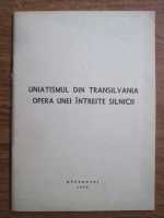 Uniatismul din Transilvania. Opera unei intreite silnicii
