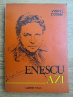 Anticariat: Viorel Cosma - Enescu azi. Premise la redimensionarea personalitatii si operei