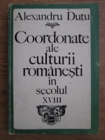 Anticariat: Alexandru Dutu - Coordonate ale culturii romanesti in secolul XVIII (1700-1821)