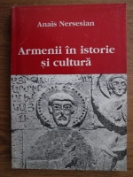 Anais Nersesian - Armenii in istorie si cultura