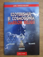 Aurel Popescu Balcesti - Ezoterismul si cosmogonia marilor religii