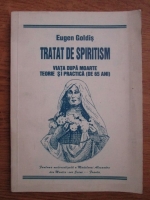 Eugen Goldis - Tratat de spiritism. Viata dupa moarte. Teorie si practica