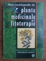 Anticariat: Gheorghe Mohan - Mica enciclopedie de plante medicinale si fitoterapie