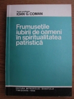 Ioan G. Coman - Frumusetile iubirii de oameni in spiritualitatea patristica