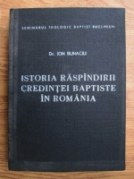 Ion Bunaciu - Istoria raspandirii credintei baptiste in Romania
