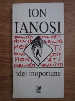 Anticariat: Ion Ianosi - Idei inoportune