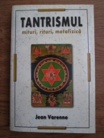 Jean Varenne - Tantrismul. Mituri, rituri, metafizica