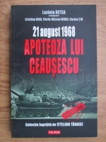Lavinia Betea - 21 august 1968. Apoteoza lui Ceausescu