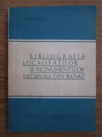 Nicolae Stoicescu - Bibliografia localitatilor si monumentelor medievale din Banat
