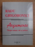Anticariat: Radu Grigorovici - Argumente. Despre oameni, idei si politici