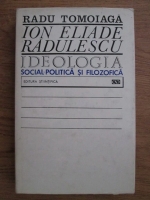 Anticariat: Radu Tomoiaga - Ion Eliade Radulescu. Ideologia social-politica si filozofica
