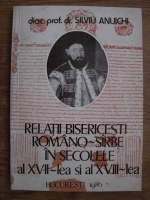 Silviu Anuichi - Relatii bisericesti romano-sarbe in secolele al XVII-lea si al XVIII-lea