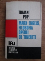 Traian Pop - Marx-Engels, filosofia operei de tinerete (volumul 1)