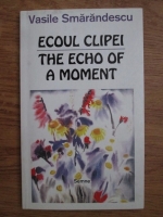 Anticariat: Vasile Smarandescu - Ecoul clipei, the echo of a moment (editie bilingva)