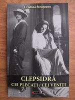 Cristina Struteanu - Clepsidra. Cei plecati, cei veniti