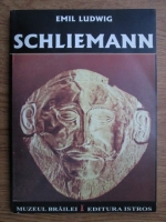 Emil Ludwig - Schliemann. Povestea unui cautator de aur