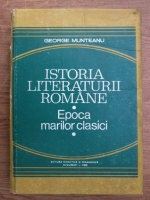 George Muntean - Istoria literaturii romane. Epoca marilor clasici