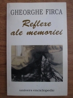 Anticariat: Gheorghe Firca - Reflexe ale memoriei. Scrieri diverse