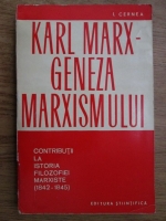 I. Cernea - Karl Marx, geneza marxismului. Contributii la istoria filozofiei marxiste (1842-1845)