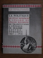 Anticariat: Mircea Pacurariu - La politique de l etat hongrois a l egard de l eglise roumaine. De Transylvanie a l epoque du dualisme austro hongrois 1967-1918