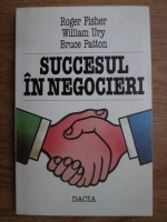 Roger Fisher, William Ury, Bruce Patton - Succesul in negocieri