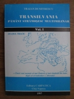 Traian Dumitrescu - Transilvania. Pamant stramosesc multimilenar (volumul 1)