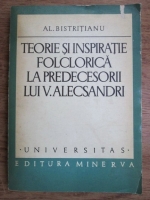 Anticariat: Alexandru Bistritianu - Teorie si inspiratie folclorica la predecesorii lui V. Alecsandri