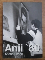 Andrei Barsan - Anii 80. Albumul generatiei mele in Bucurestiul anilor 80